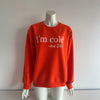 I'm Cold 24/7 Orange Sweatshirt